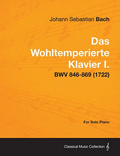 Das Wohltemperierte Klavier I. For Solo Piano - BWV 846-869 (1722) (English Edition)
