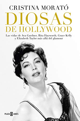 Diosas de Hollywood: Las vidas de Ava Gardner, Grace Kelly, Rita Hayworth y Elizabeth Taylor más allá del glamour