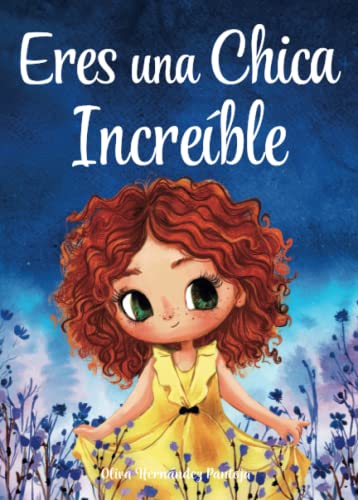 Eres una Chica Increíble: Un libro infantil especial sobre la valentía, la fuerza interior y la autoestima para niñas maravillosas como tú
