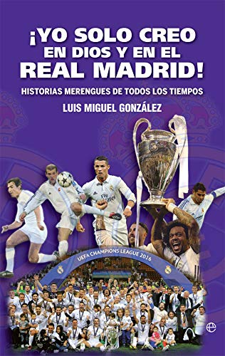 ¡Yo solo creo en Dios y en el Real Madrid!: Historias merengues de todos los tiempos (Deportes)